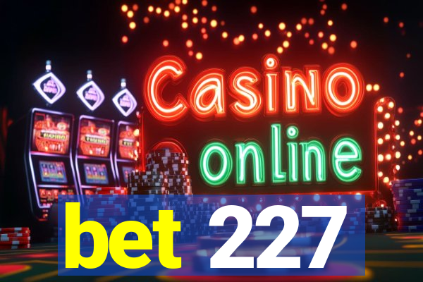 bet 227