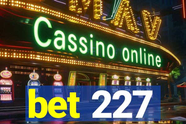 bet 227