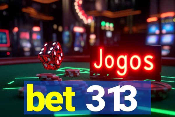 bet 313