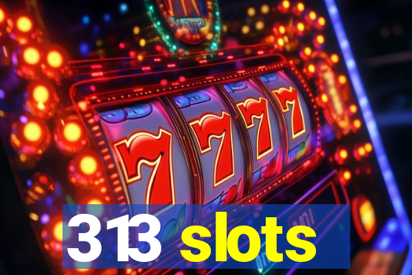 313 slots