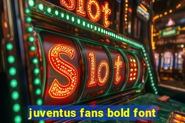juventus fans bold font