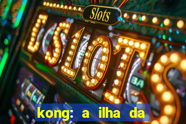 kong: a ilha da caveira filme completo dublado mega filmes