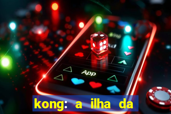 kong: a ilha da caveira filme completo dublado mega filmes