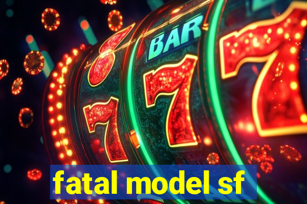 fatal model sf