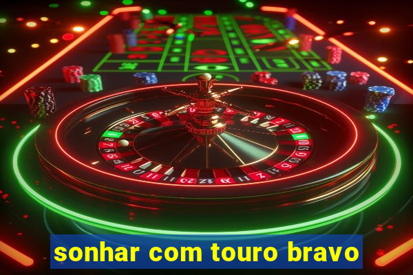 sonhar com touro bravo