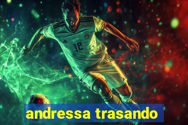 andressa trasando