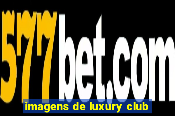 imagens de luxury club