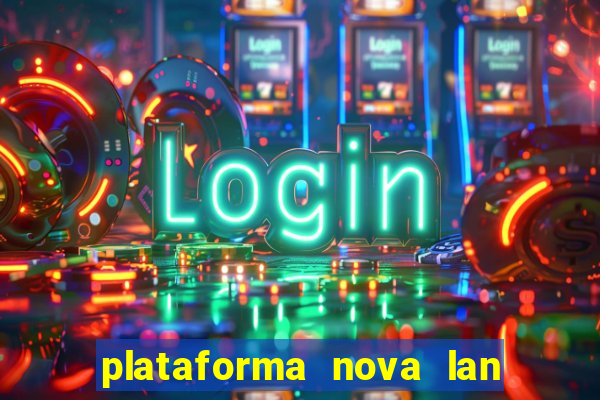 plataforma nova lan  ada hoje 2024