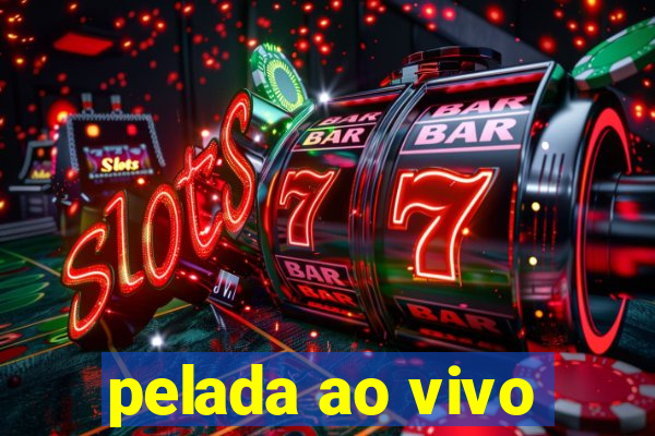 pelada ao vivo