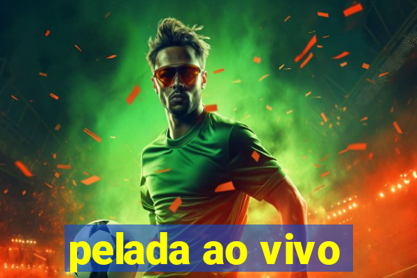 pelada ao vivo
