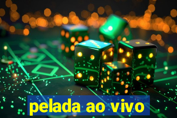 pelada ao vivo