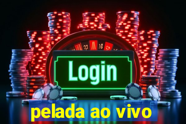 pelada ao vivo
