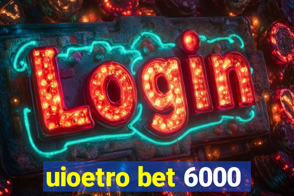 uioetro bet 6000