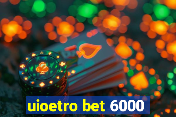 uioetro bet 6000