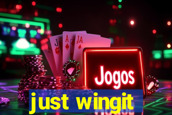 just wingit