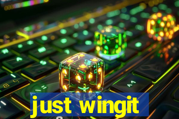 just wingit