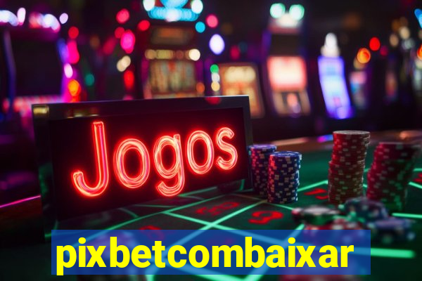 pixbetcombaixar
