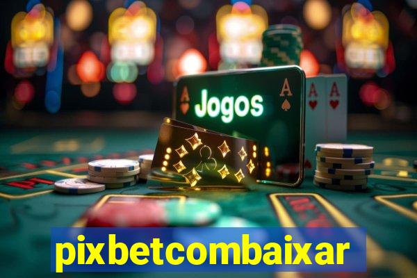 pixbetcombaixar