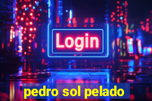 pedro sol pelado
