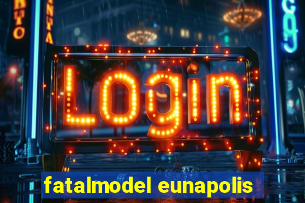 fatalmodel eunapolis