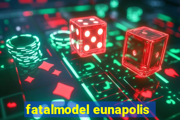 fatalmodel eunapolis