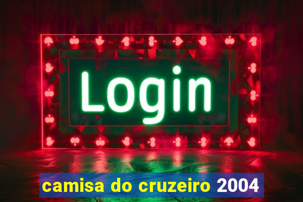 camisa do cruzeiro 2004