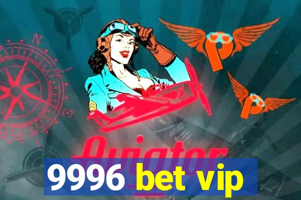 9996 bet vip