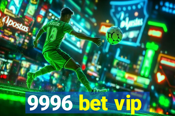 9996 bet vip