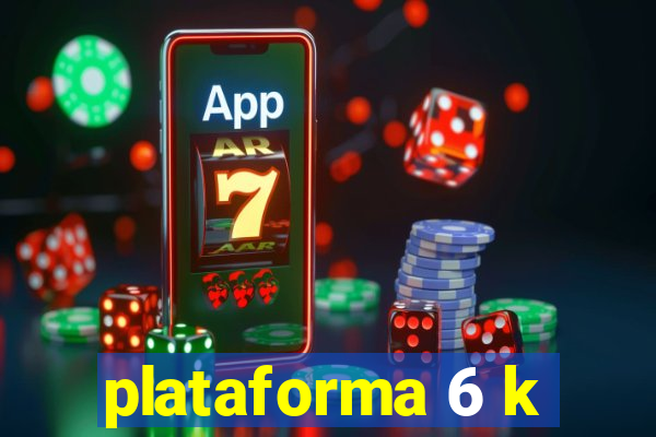 plataforma 6 k