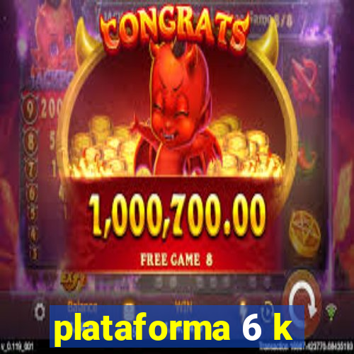 plataforma 6 k