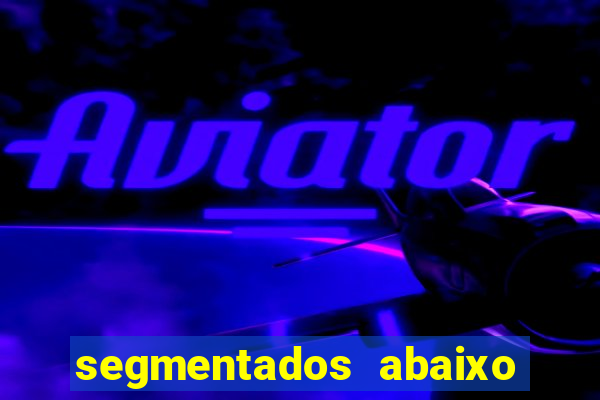 segmentados abaixo do normal