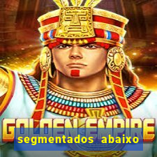 segmentados abaixo do normal