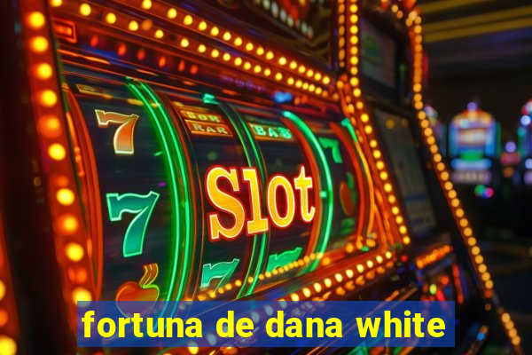 fortuna de dana white