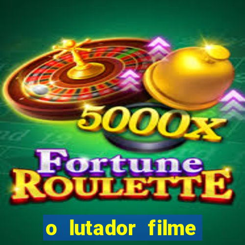o lutador filme completo dublado mega filmes