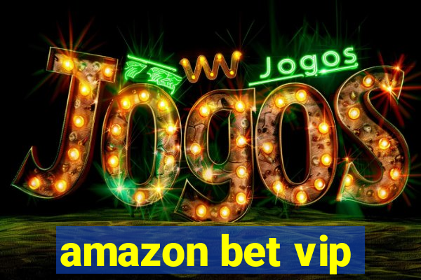amazon bet vip