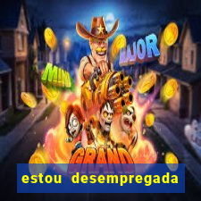 estou desempregada o que fazer para ganhar dinheiro