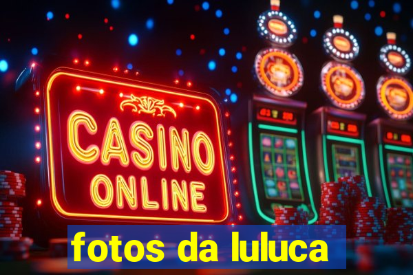 fotos da luluca
