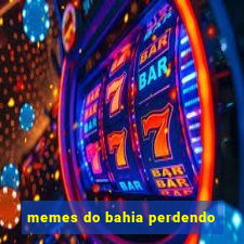 memes do bahia perdendo