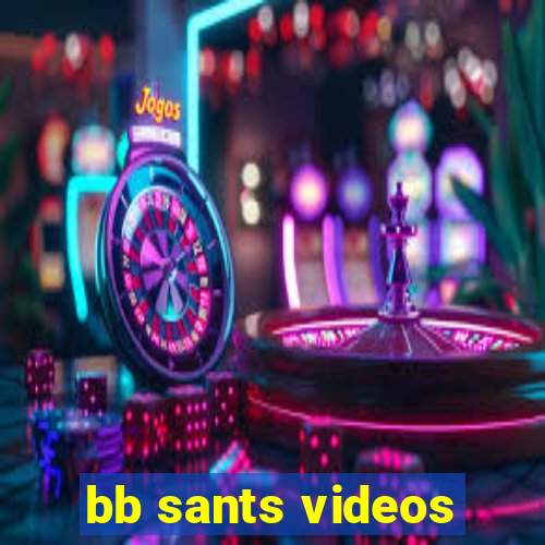 bb sants videos