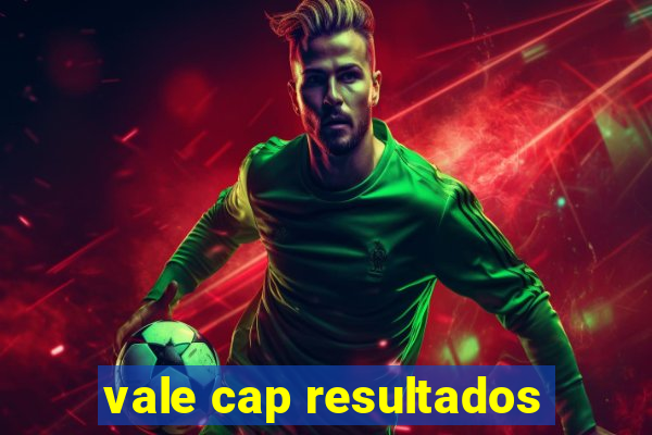 vale cap resultados