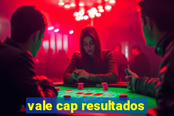 vale cap resultados