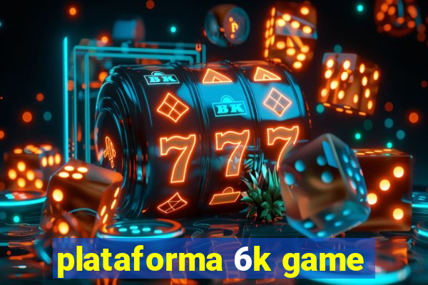 plataforma 6k game