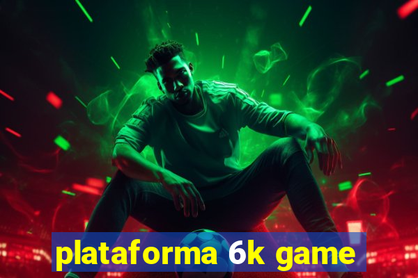 plataforma 6k game