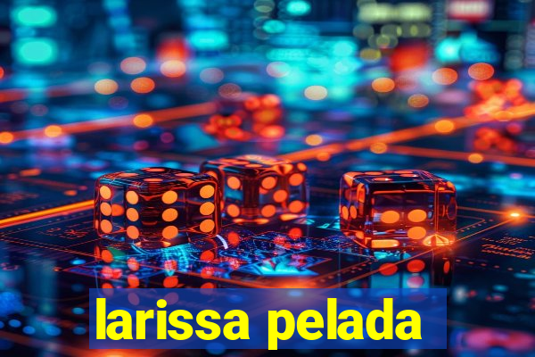larissa pelada