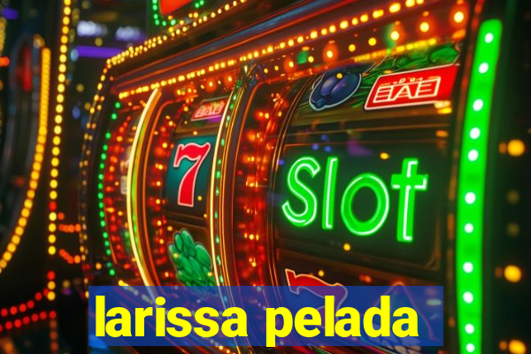 larissa pelada