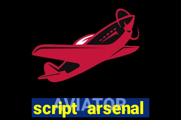 script arsenal pastebin aimbot