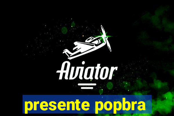 presente popbra