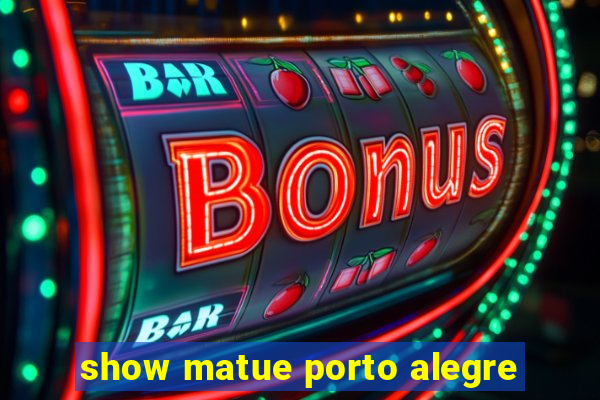 show matue porto alegre