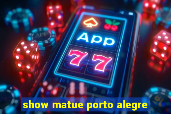 show matue porto alegre