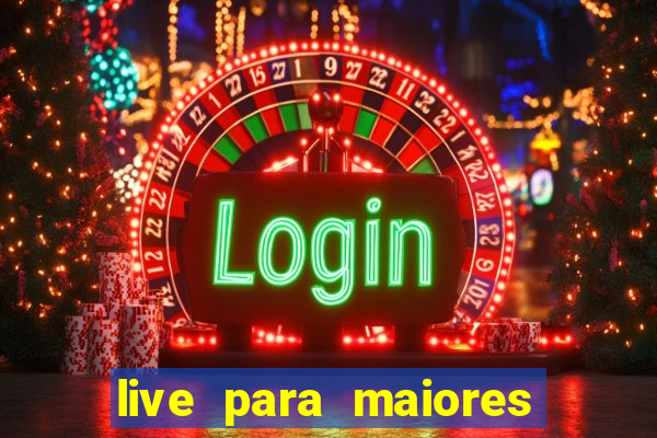 live para maiores de 18